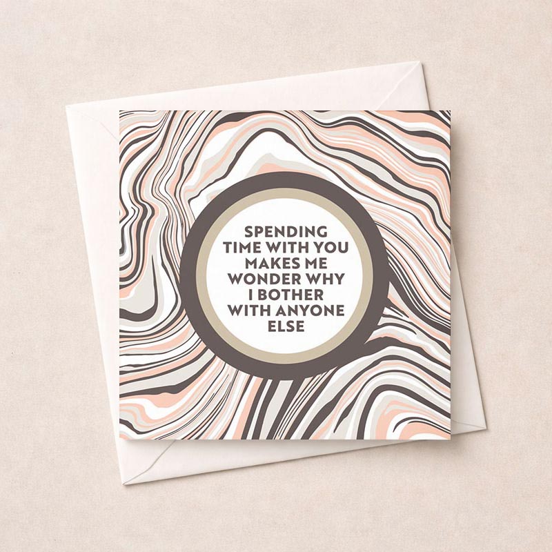 Heartfelt greetings card with quote: "Spending time with you makes me wonder why I bother with anyone else." Perfect for showing love and appreciation.