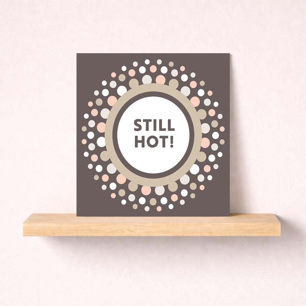 Cheerful greetings card with "STILL HOT!" message, perfect for those who enjoy humor and playfulness. Eye-catching design with dots and bold text.