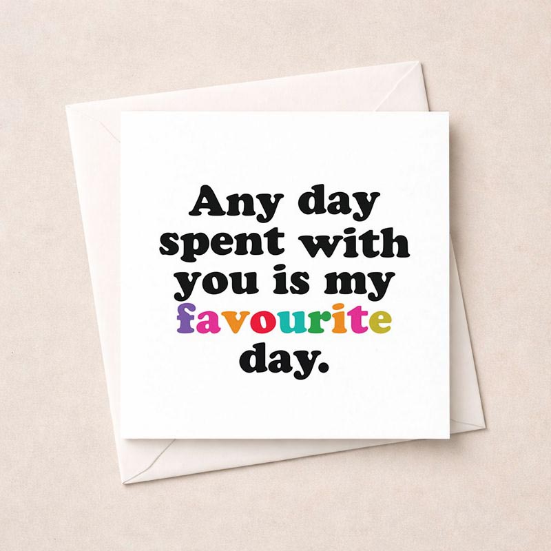 Heartfelt greetings card with quote "Any day spent with you is my favourite day" on white background. Perfect for expressing love and appreciation.