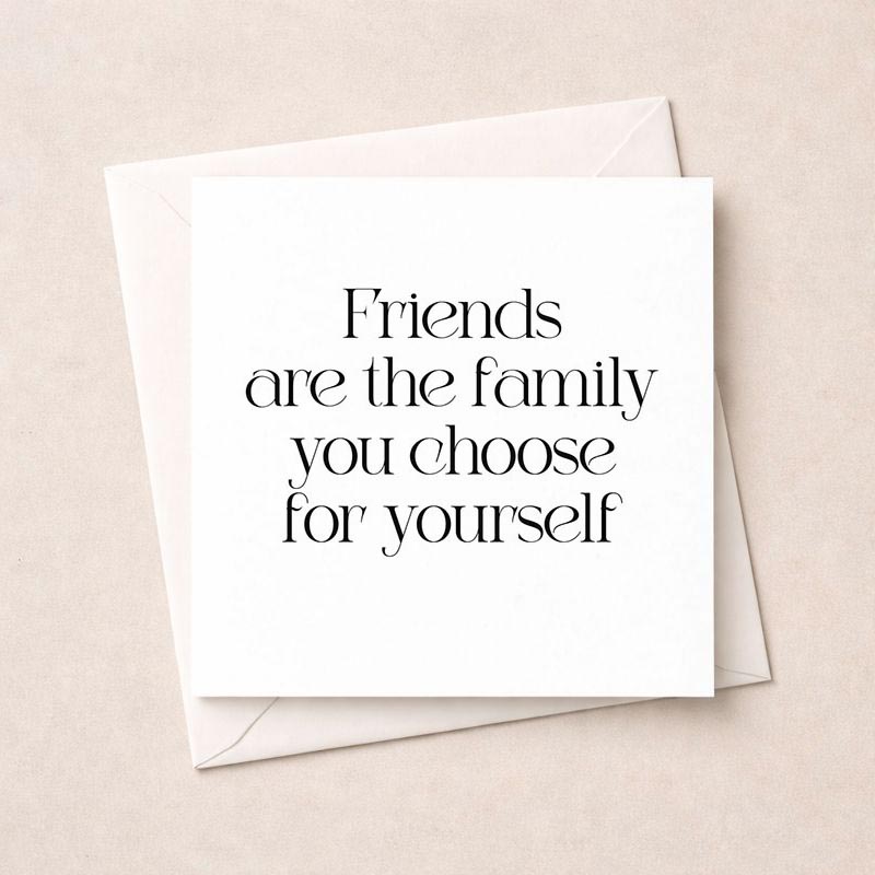 Heartfelt card with quote "Friends are the family you choose for yourself" celebrating the bond of chosen family. Ideal for showing appreciation to special friends.
