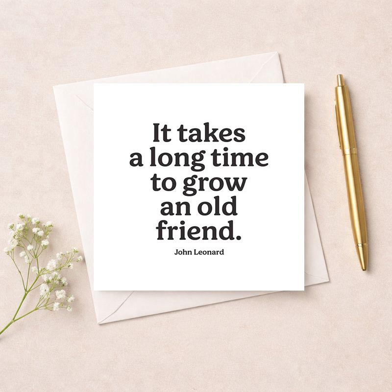 Heartwarming greetings card with quote: "It takes a long time to grow an old friend. John Leonard." Perfect for showing appreciation to lifelong friends.