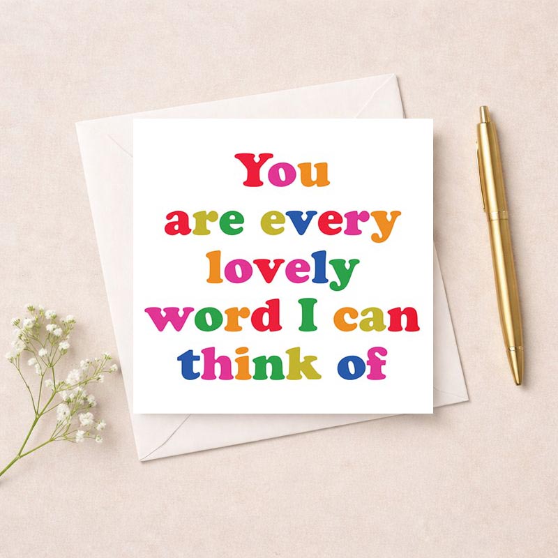 Vibrant greetings card with colorful quote "You are every lovely word I can think of". Perfect for expressing love and admiration.