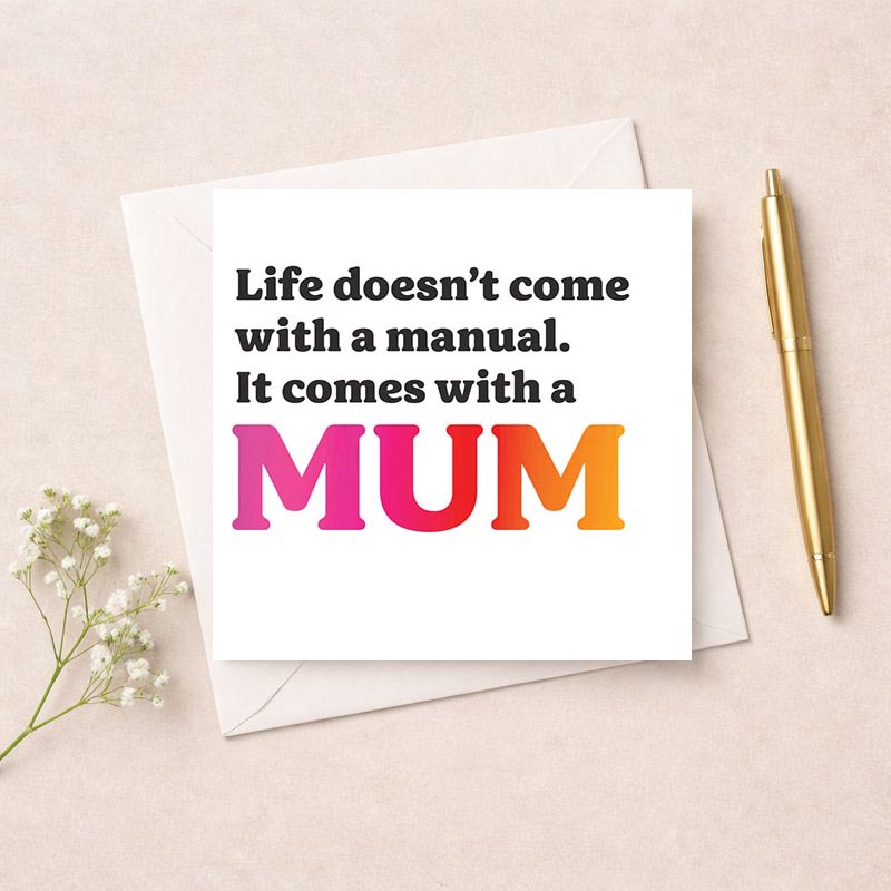 Heartfelt greetings card: "Life doesn't come with a manual. It comes with a MUM". Perfect for showing love and appreciation for a special mother figure.