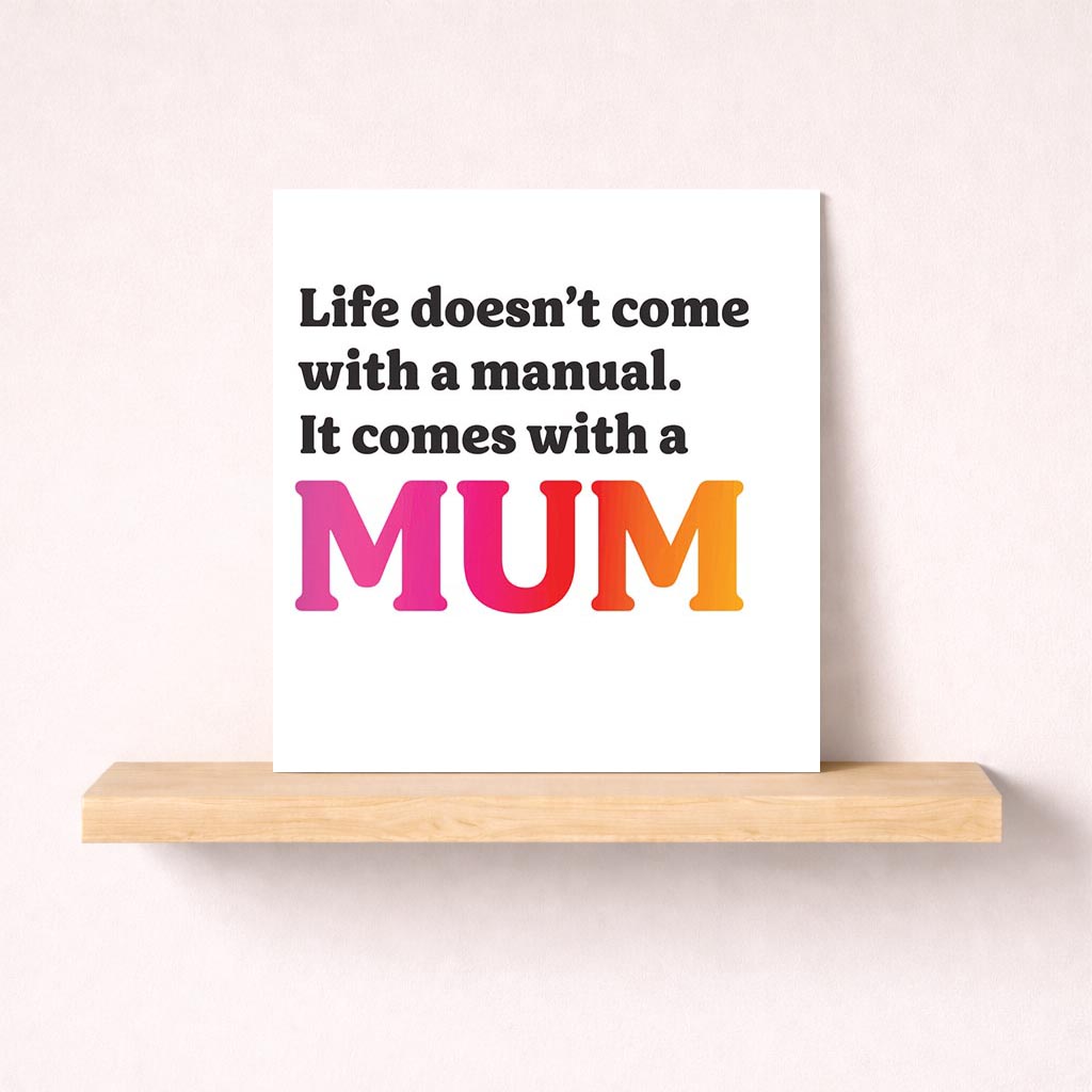 Heartfelt greetings card: "Life doesn't come with a manual. It comes with a MUM". Perfect for showing love and appreciation for a special mother figure.