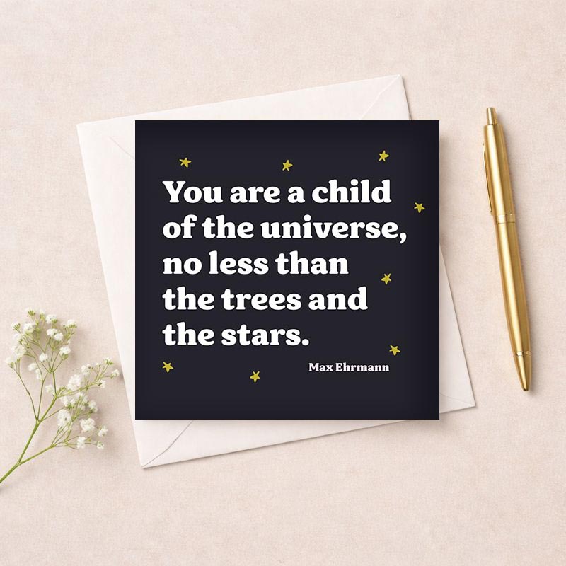 Elegant card with quote: "You are a child of the universe, no less than the trees and the stars. Max Ehrmann.