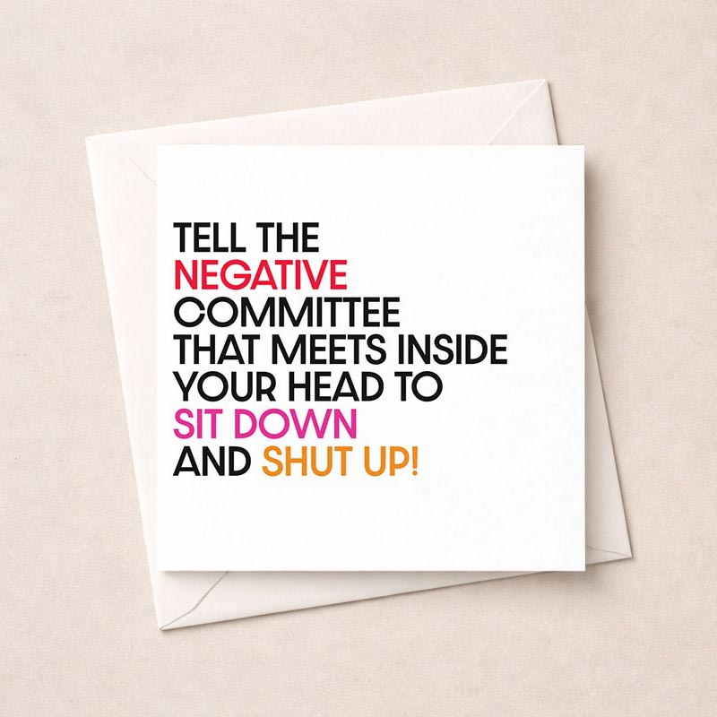 A greetings card with a quote: "Tell the negative committee in your head to sit down and shut up!" Ideal for boosting confidence and spreading positivity.