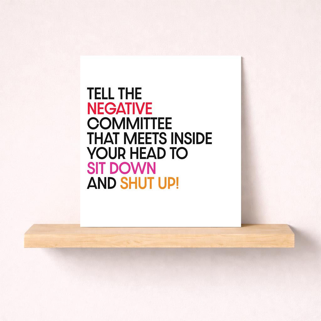 A greetings card with a quote: "Tell the negative committee in your head to sit down and shut up!" Ideal for boosting confidence and spreading positivity.