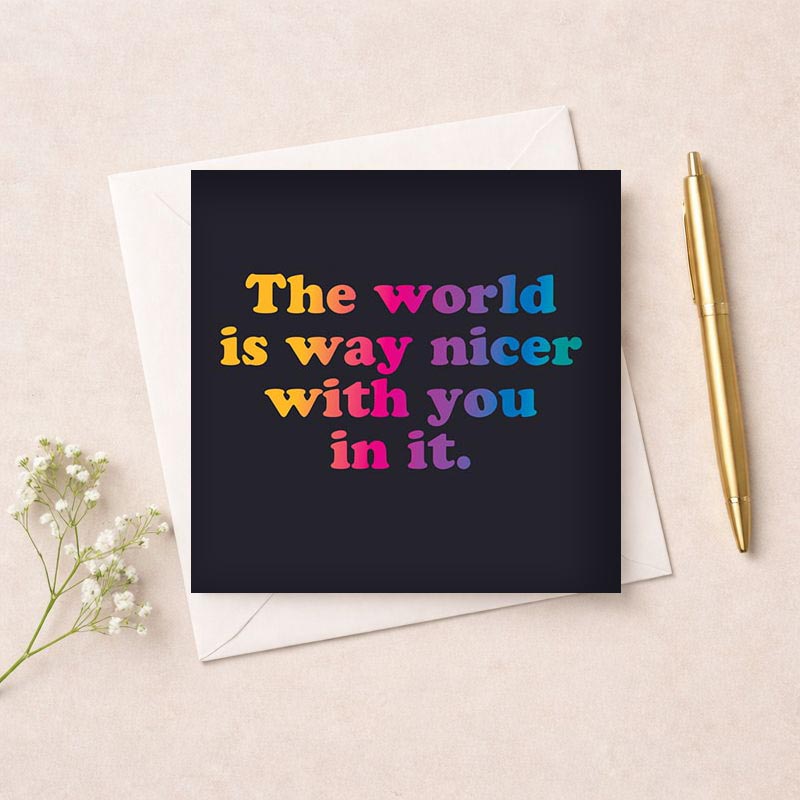 Bright, colorful greetings card with quote: "The world is way nicer with you in it." Perfect for spreading positivity and love.