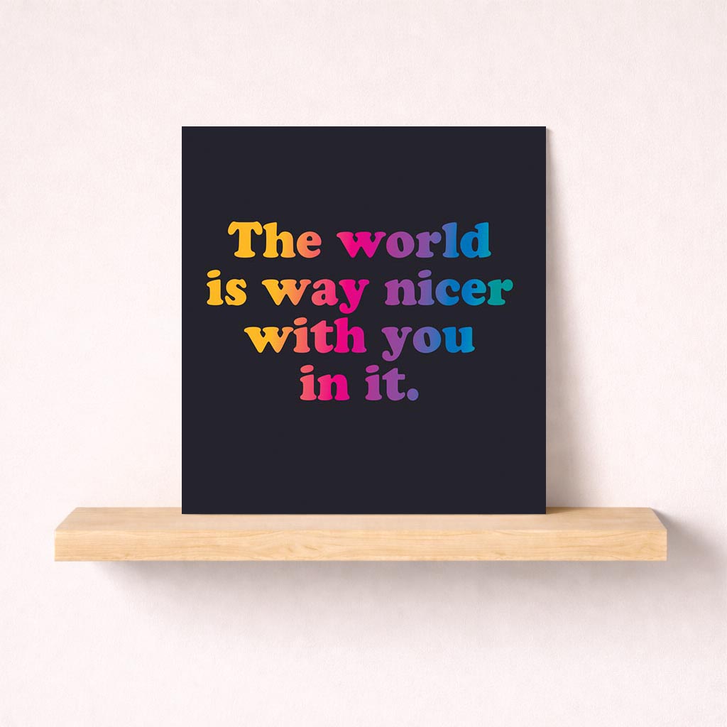 Bright, colorful greetings card with quote: "The world is way nicer with you in it." Perfect for spreading positivity and love.