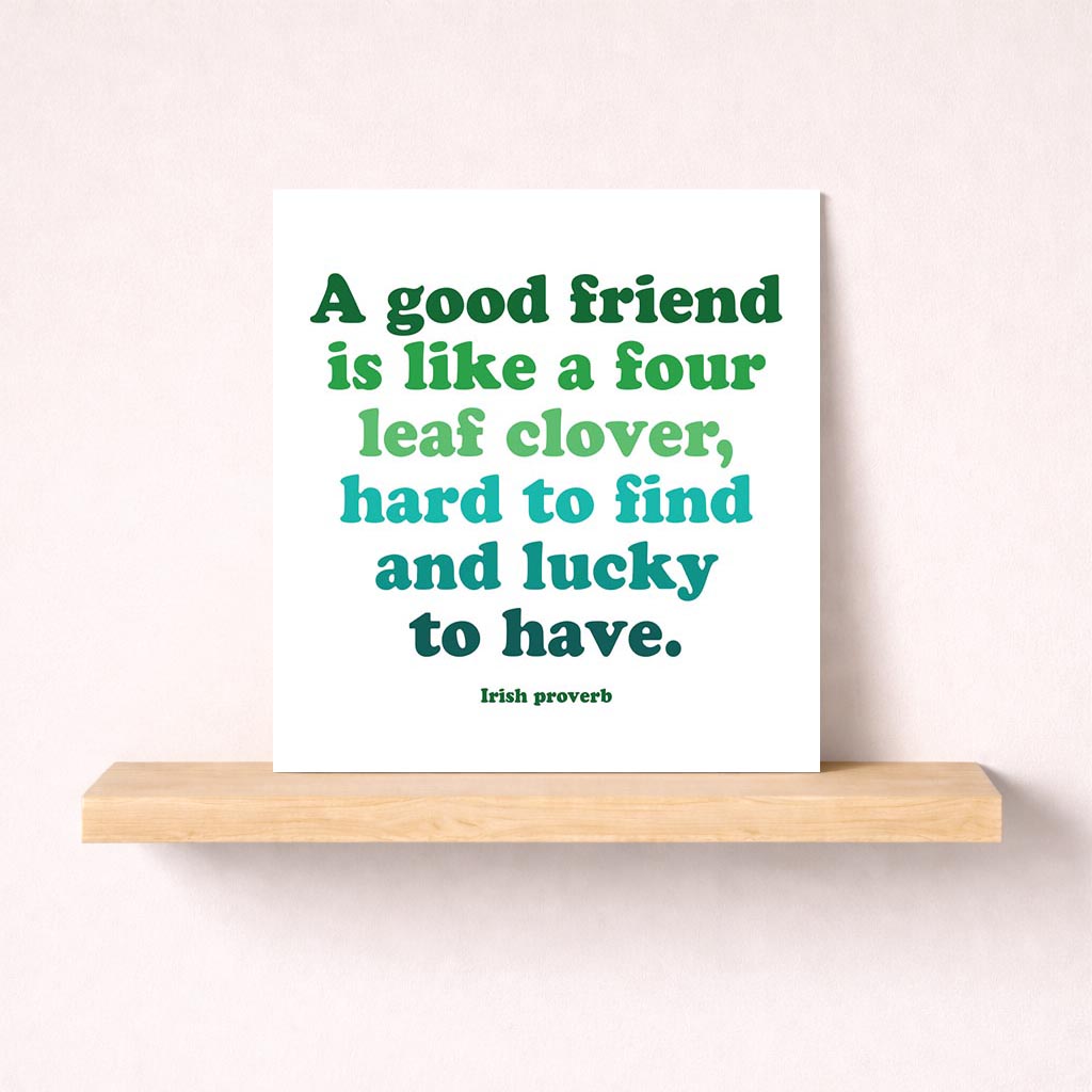 Charming greetings card with Irish proverb: "A good friend is like a four leaf clover, hard to find and lucky to have." Perfect for showing appreciation to a special friend.