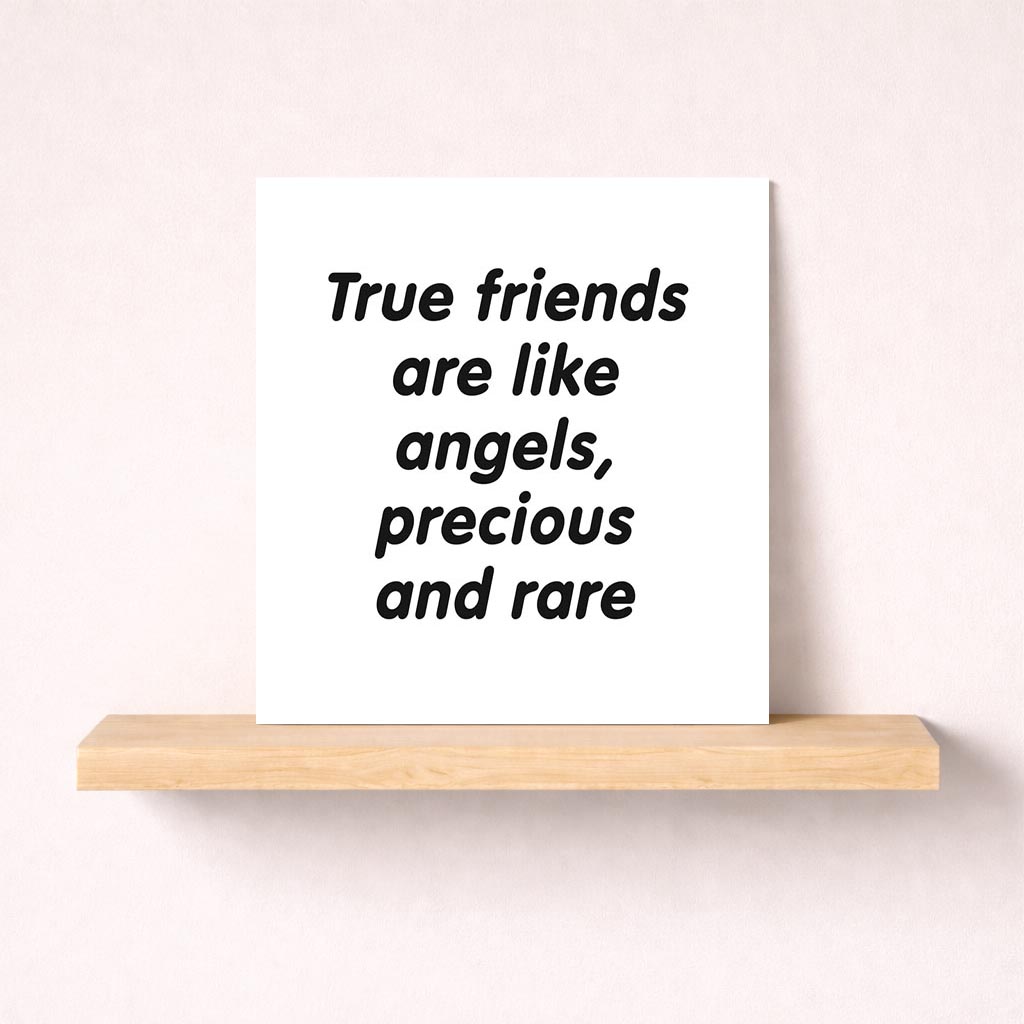 A heartfelt black and white card with "True friends are like angels, precious and rare". Perfect for expressing gratitude to a special friend.