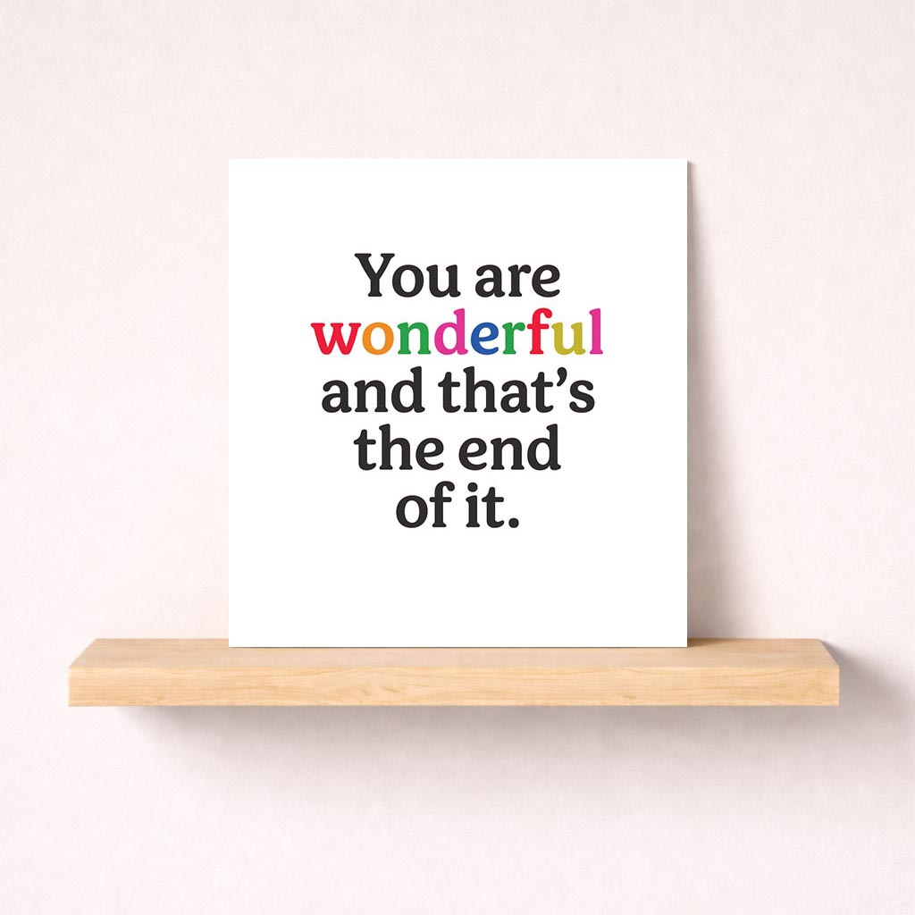 A warm greetings card with bold quote: "You are wonderful and that's the end of it." Ideal for uplifting friends, family, or a special someone.