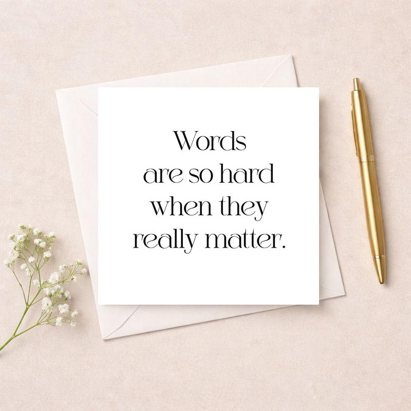 Heartfelt greetings card with quote: "Words are so hard when they really matter." Perfect for expressing empathy and support during challenging times.