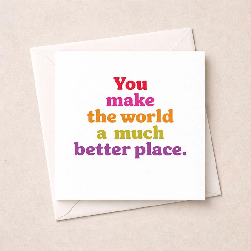 Colorful greetings card with quote: "You make the world a much better place." Perfect for showing appreciation and gratitude.