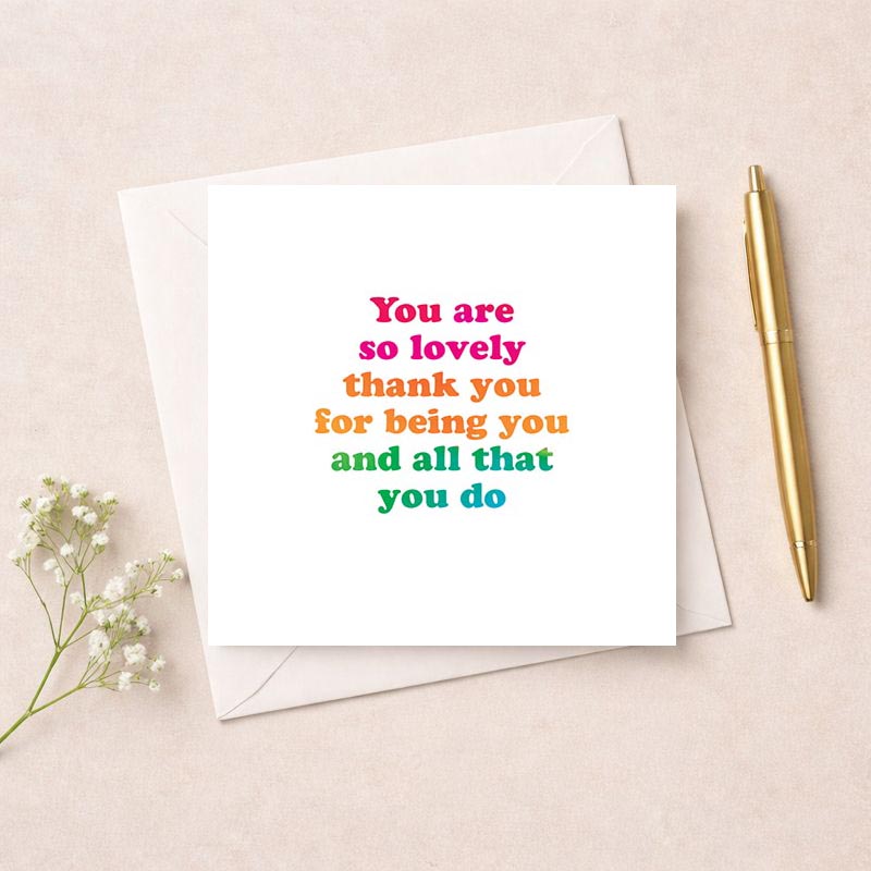 Bright, colorful greetings card with "You are so lovely thank you for being you and all that you do" quote. Perfect for showing appreciation and love.