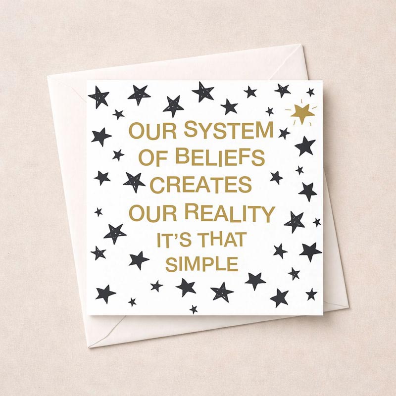 Charming greetings card with bold text on starry background. Quote: "our system of beliefs creates our reality, it's that simple." Spread warmth and encouragement. Ideal for friends, family, or colleagues. Perfect for birthdays, thank yous, or just because. Add a touch of gold to someone's day.
