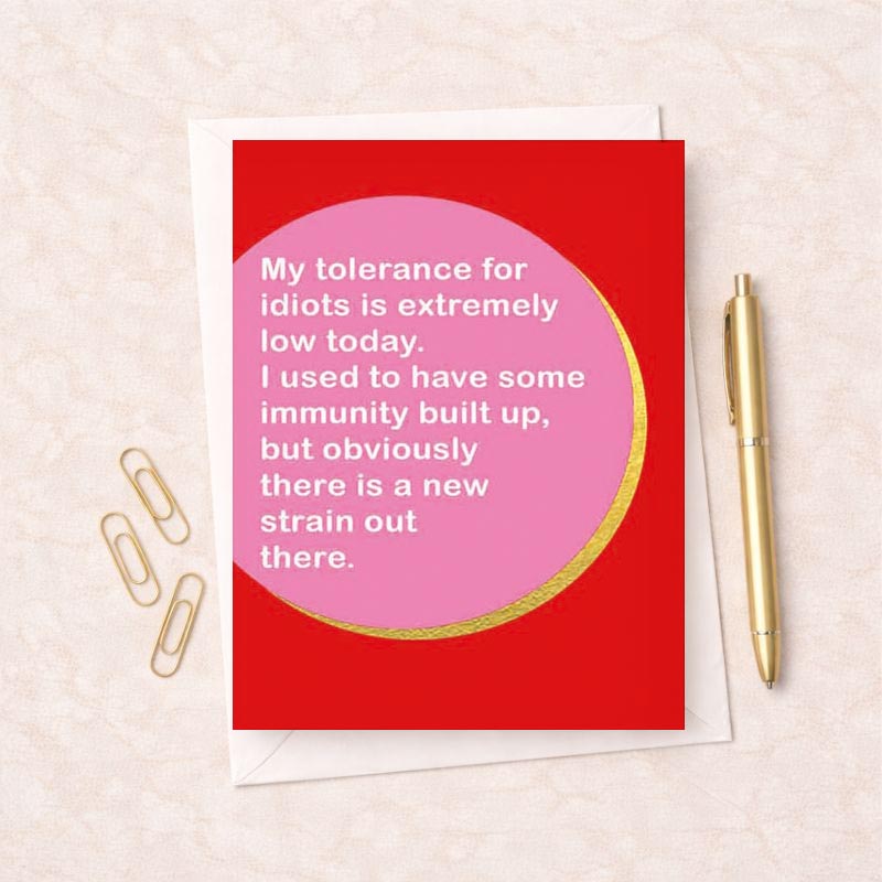 Pink greetings card with white text: "My tolerance for idiots is extremely low today. I used to have some immunity built up, but obviously there is a new strain out there." Ideal for friends with a witty sense of humor.