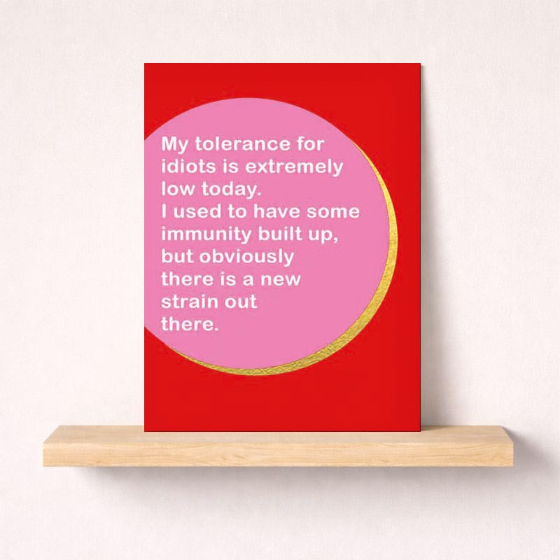 Pink greetings card with white text: "My tolerance for idiots is extremely low today. I used to have some immunity built up, but obviously there is a new strain out there." Ideal for friends with a witty sense of humor.
